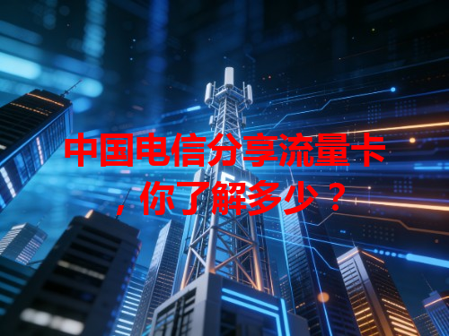 中国电信分享流量卡，你了解多少？