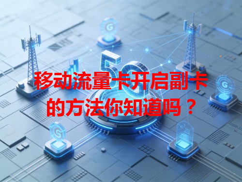 移动流量卡开启副卡的方法你知道吗？