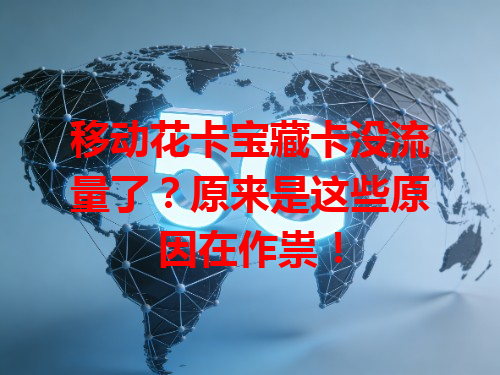 移动花卡宝藏卡没流量了？原来是这些原因在作祟！