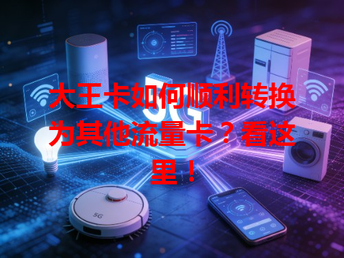 大王卡如何顺利转换为其他流量卡？看这里！