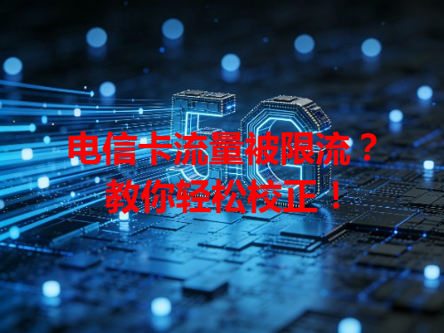 电信卡流量被限流？教你轻松校正！