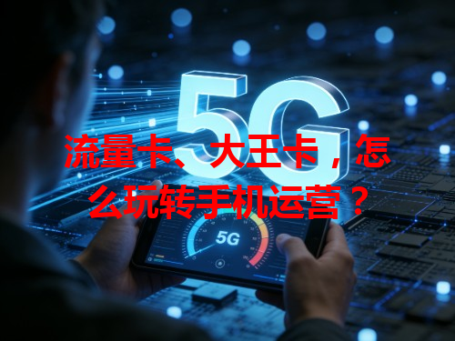 流量卡、大王卡，怎么玩转手机运营？
