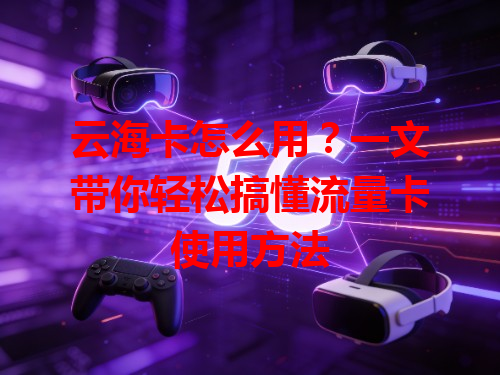 云海卡怎么用？一文带你轻松搞懂流量卡使用方法