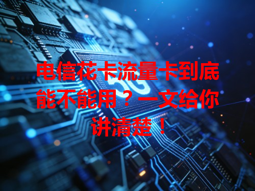 电信花卡流量卡到底能不能用？一文给你讲清楚！