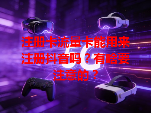 注册卡流量卡能用来注册抖音吗？有啥要注意的？
