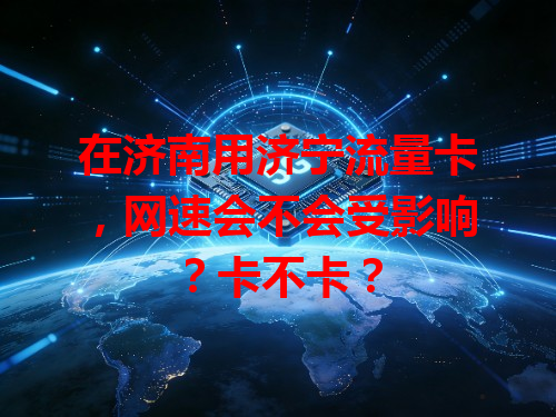 在济南用济宁流量卡，网速会不会受影响？卡不卡？