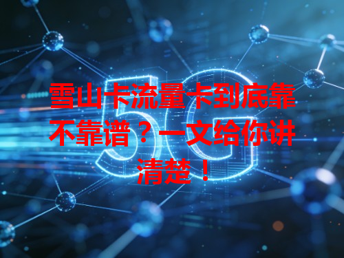 雪山卡流量卡到底靠不靠谱？一文给你讲清楚！