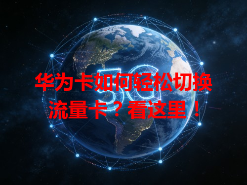 华为卡如何轻松切换流量卡？看这里！
