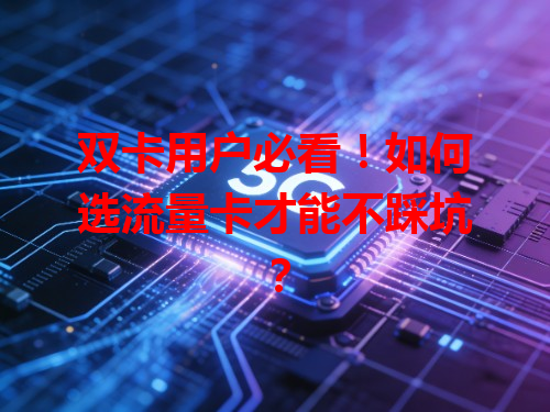 双卡用户必看！如何选流量卡才能不踩坑？