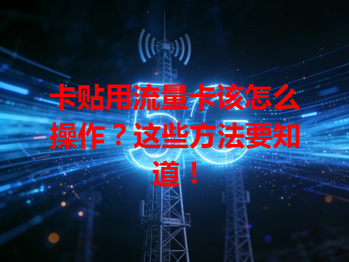卡贴用流量卡该怎么操作？这些方法要知道！