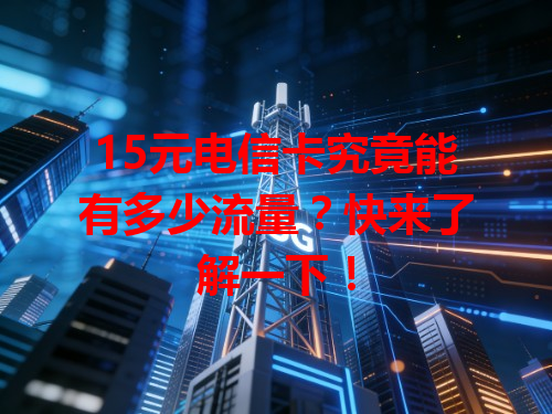 15元电信卡究竟能有多少流量？快来了解一下！