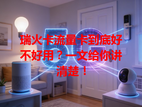 瑞火卡流量卡到底好不好用？一文给你讲清楚！