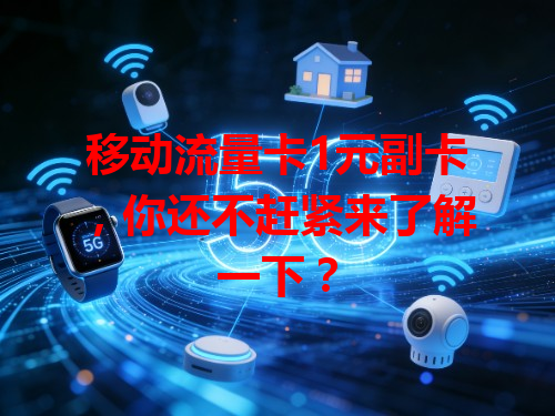 移动流量卡1元副卡，你还不赶紧来了解一下？