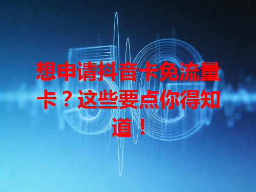 想申请抖音卡免流量卡？这些要点你得知道！