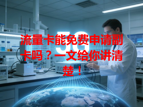 流量卡能免费申请副卡吗？一文给你讲清楚！