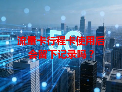 流量卡行程卡使用后会留下记录吗？
