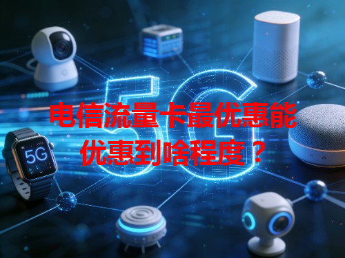 电信流量卡最优惠能优惠到啥程度？