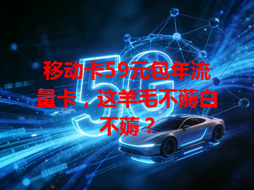移动卡59元包年流量卡，这羊毛不薅白不薅？