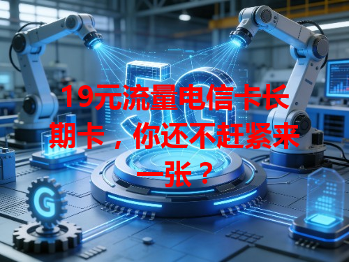 19元流量电信卡长期卡，你还不赶紧来一张？