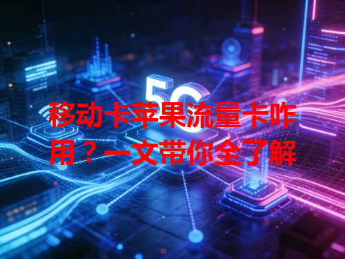 移动卡苹果流量卡咋用？一文带你全了解