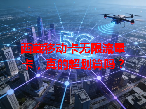 西藏移动卡无限流量卡，真的超划算吗？