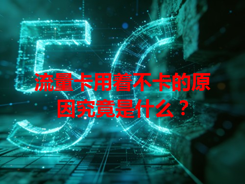 流量卡用着不卡的原因究竟是什么？