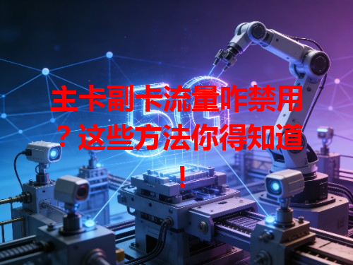 主卡副卡流量咋禁用？这些方法你得知道！