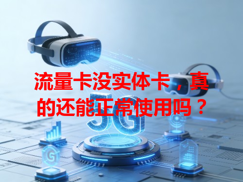 流量卡没实体卡，真的还能正常使用吗？