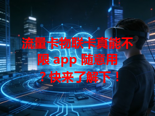 流量卡物联卡真能不限 app 随意用？快来了解下！