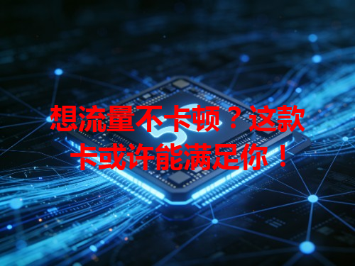 想流量不卡顿？这款卡或许能满足你！