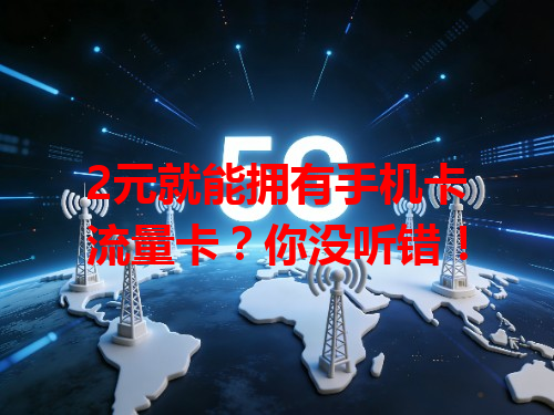 2元就能拥有手机卡流量卡？你没听错！
