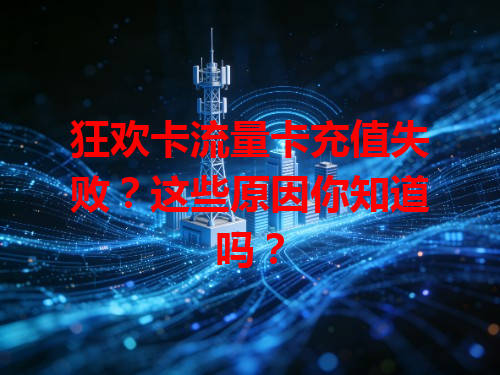 狂欢卡流量卡充值失败？这些原因你知道吗？