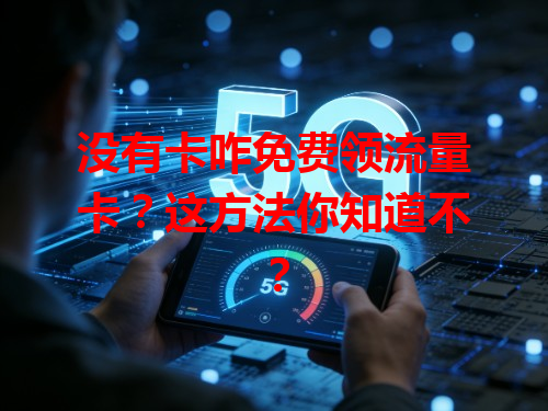 没有卡咋免费领流量卡？这方法你知道不？