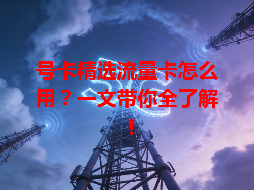 号卡精选流量卡怎么用？一文带你全了解！
