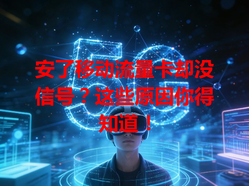 安了移动流量卡却没信号？这些原因你得知道！