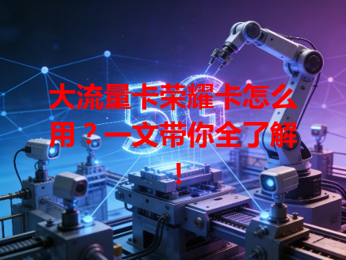 大流量卡荣耀卡怎么用？一文带你全了解！