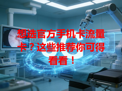 想选官方手机卡流量卡？这些推荐你可得看看！