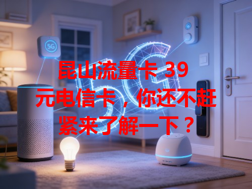 昆山流量卡 39 元电信卡，你还不赶紧来了解一下？