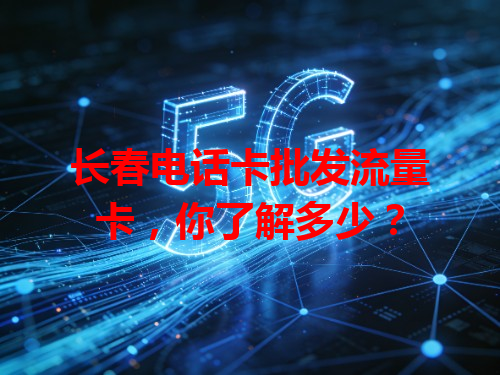 长春电话卡批发流量卡，你了解多少？