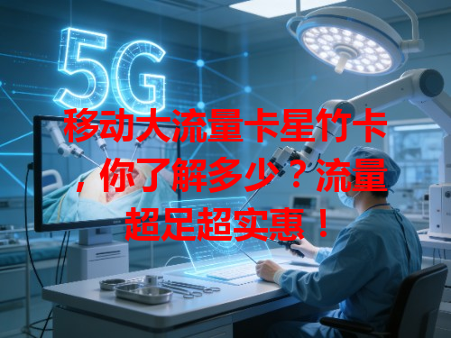 移动大流量卡星竹卡，你了解多少？流量超足超实惠！