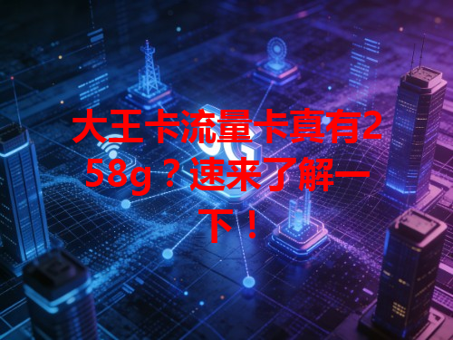 大王卡流量卡真有258g？速来了解一下！