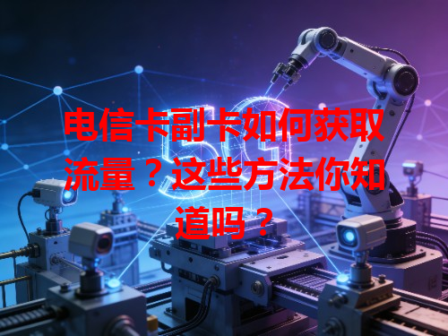 电信卡副卡如何获取流量？这些方法你知道吗？