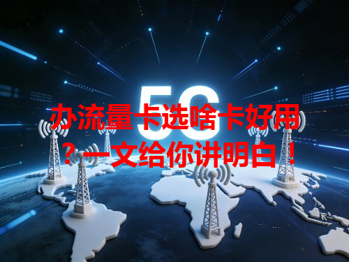 办流量卡选啥卡好用？一文给你讲明白！