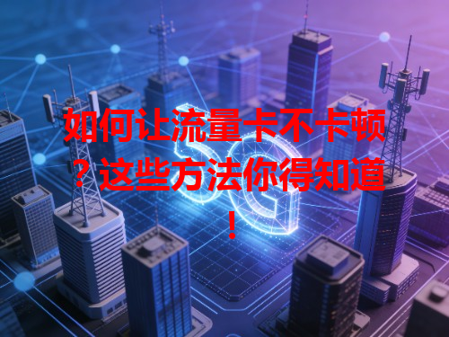 如何让流量卡不卡顿？这些方法你得知道！