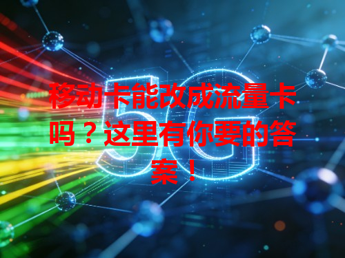 移动卡能改成流量卡吗？这里有你要的答案！