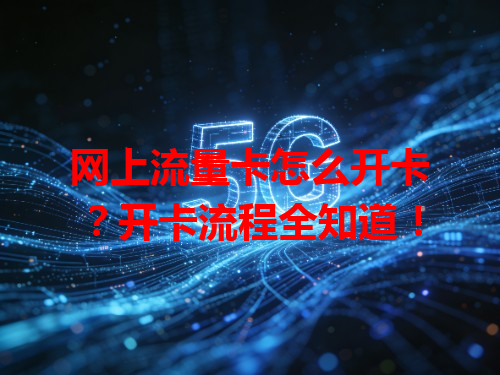 网上流量卡怎么开卡？开卡流程全知道！