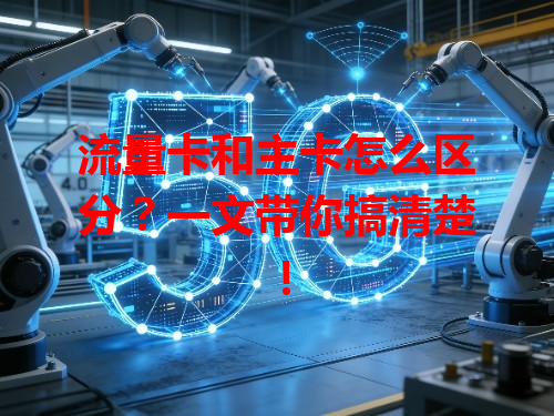 流量卡和主卡怎么区分？一文带你搞清楚！