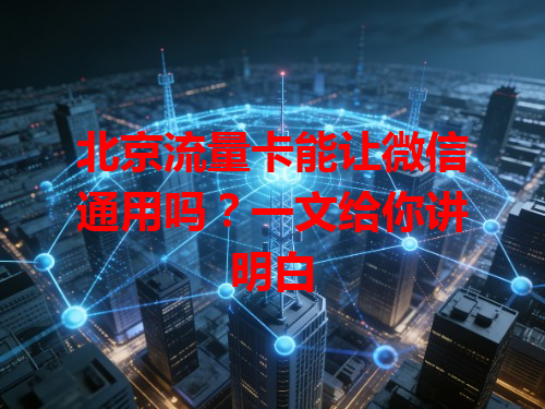 北京流量卡能让微信通用吗？一文给你讲明白
