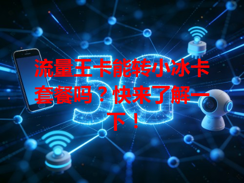 流量王卡能转小冰卡套餐吗？快来了解一下！