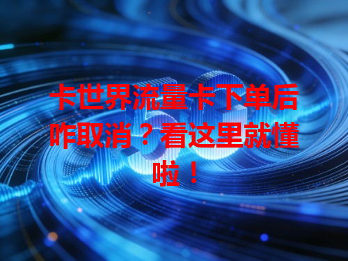 卡世界流量卡下单后咋取消？看这里就懂啦！